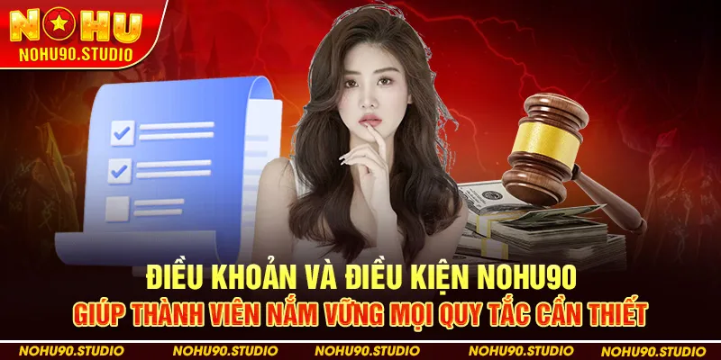 Điều Khoản Và Điều Kiện Nohu90 Giúp Thành Viên Nắm Vững Mọi Quy Tắc Cần Thiết