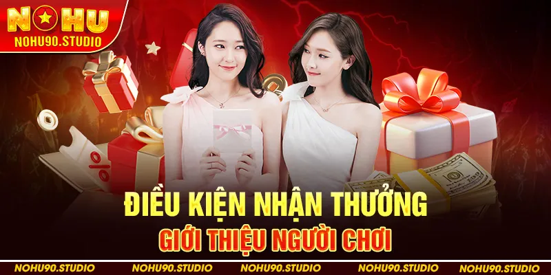 Điều Kiện Nhận Thưởng Giới Thiệu Người Chơi 