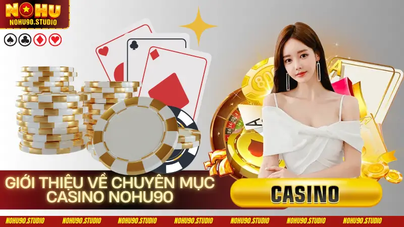 Giới Thiệu Về Chuyên Mục Casino Nohu90