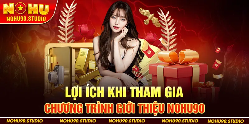 Lợi Ích Khi Tham Gia Chương Trình Giới Thiệu NOHU90