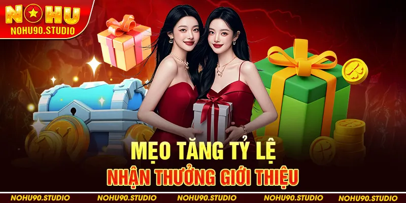 Mẹo Tăng Tỷ Lệ Nhận Thưởng Giới Thiệu